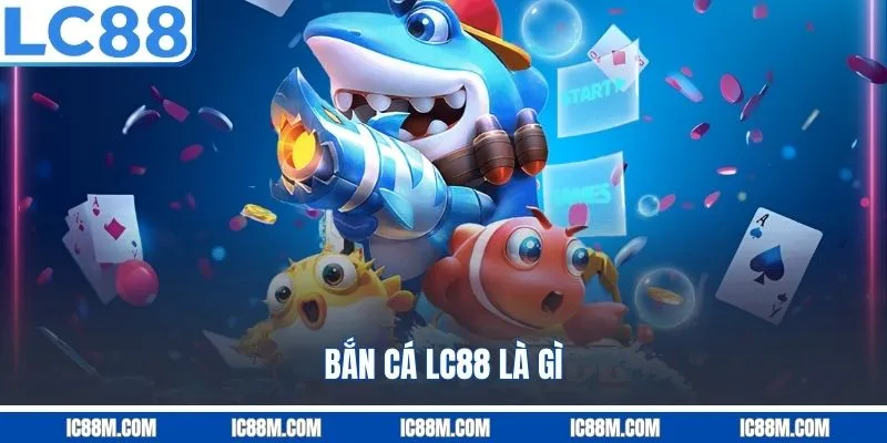 Bắn Cá LC88 là gì?