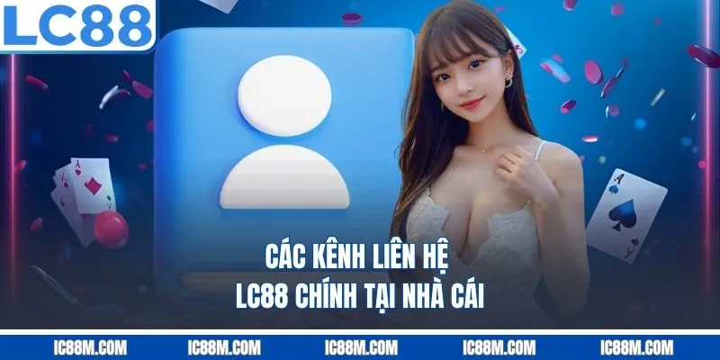Các kênh liên hệ LC88 chính tại nhà cái
