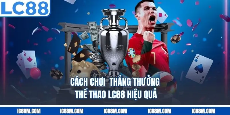 Cách Chơi  Thắng Thưởng Thể Thao LC88 Hiệu Quả