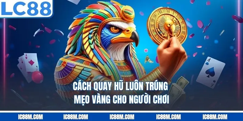 Cách Quay Hũ Luôn Trúng – Mẹo Vàng Cho Người Chơi