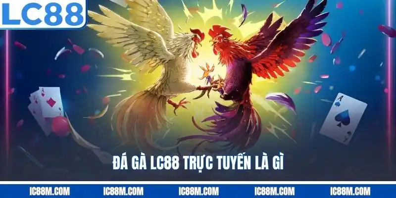 Đá Gà LC88 Trực Tuyến là gì?