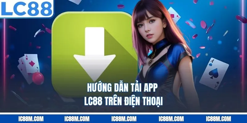 Hướng dẫn tải app LC88 trên điện thoại