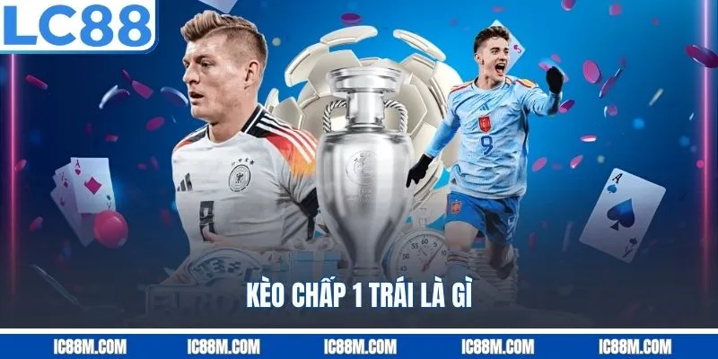 Kèo Chấp 1 Trái là gì?