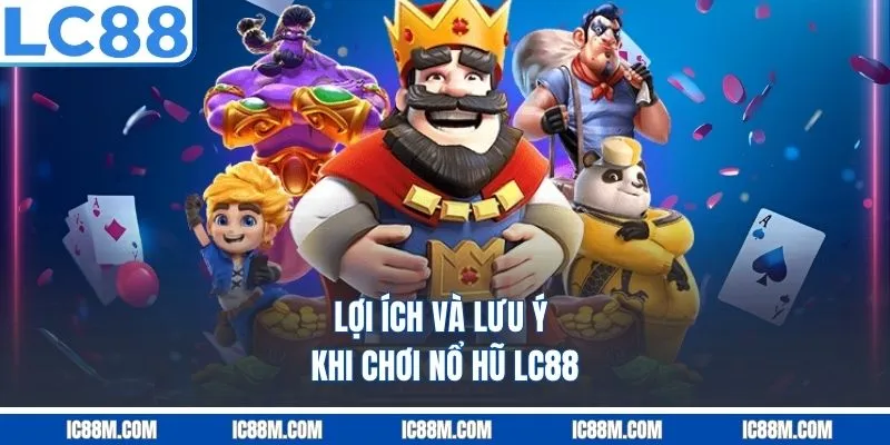 Lợi ích và lưu ý khi chơi Nổ Hũ LC88