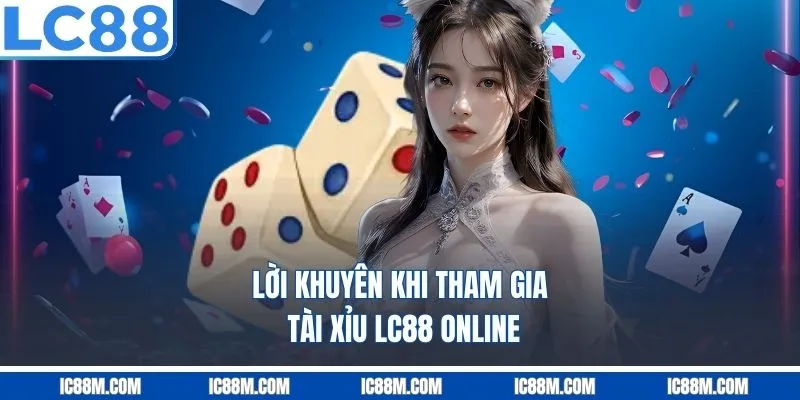 Lời Khuyên Khi Tham Gia Tài Xỉu LC88 Online