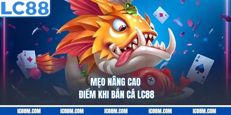 Mẹo Nâng Cao Điểm Khi Bắn Cá LC88