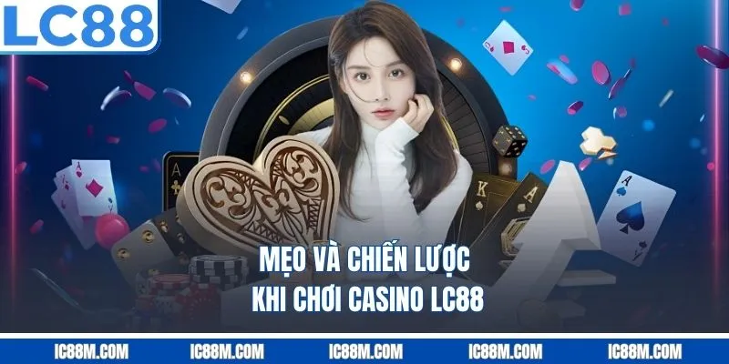 Mẹo Và Chiến Lược Khi Chơi Casino LC88