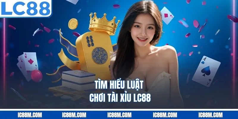 Tìm Hiểu Luật Chơi Tài Xỉu LC88