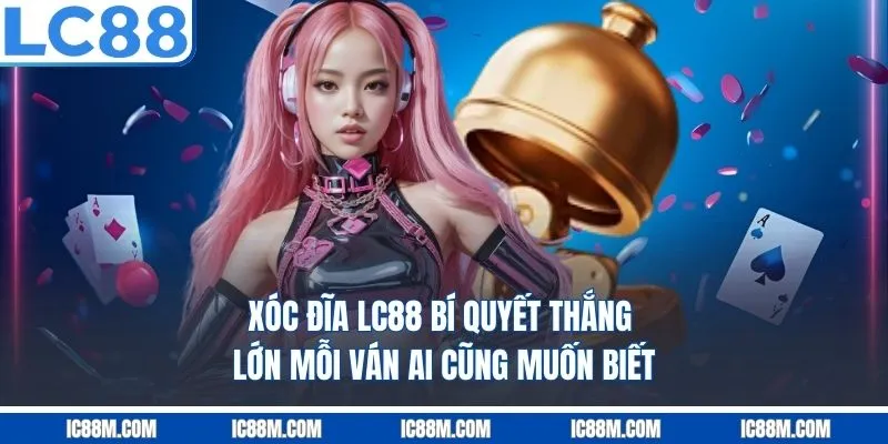 Xóc Đĩa LC88: Bí Quyết Thắng Lớn Mỗi Ván Ai Cũng Muốn Biết